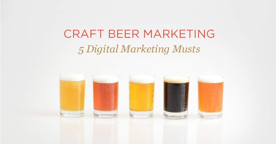 Craft Beer Marketing: 5 Digital Marketing Musts